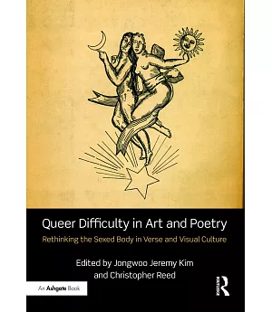 Queer Difficulty in Art and Poetry: Rethinking the Sexed Body in Verse and Visual Culture