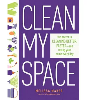 Clean My Space: The Secret to Cleaning Better, Faster, and Loving Your Home Every Day
