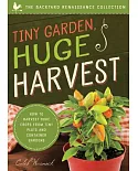 Tiny Garden, Huge Harvest: How to Harvest Huge Crops from Mini Plots and Container Gardens