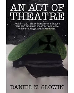 An Act of Theatre: Will I? and Three Minutes to Silence: Two One-act Plays That Your Audience Will Be Talking About for Months