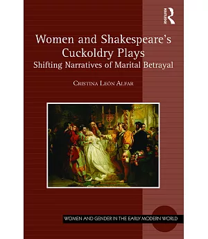 Women and Shakespeare’s Cuckoldry Plays: Shifting Narratives of Marital Betrayal