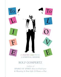 To Life! to Love!: In Poetry And Prose, a Spiritual Memoir
