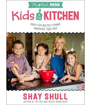 Kids in the Kitchen: Crazy-fun Recipes to Make Memories Together
