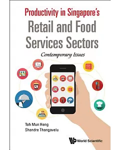 Productivity in Singapore’s Retail and Food Services Sectors: Contemporary Issues