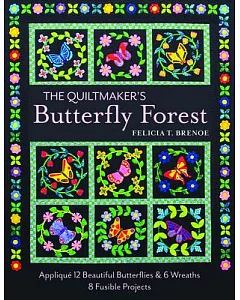The Quiltmaker’s Butterfly Forest: Appliqué 12 Beautiful Butterflies & Wreaths: 8 Fusible Projects