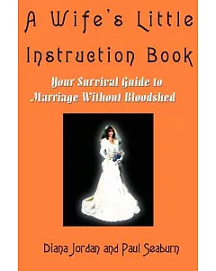 A Wife’s Little Instruction Book: Your Survival Guide to Marriage Without Bloodshed
