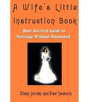 A Wife’s Little Instruction Book: Your Survival Guide to Marriage Without Bloodshed