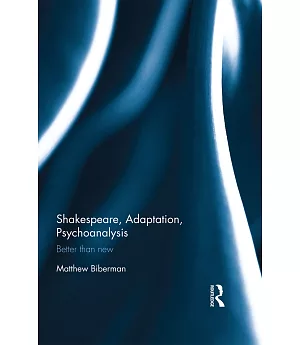 Shakespeare, Adaptation, Psychoanalysis: Better Than New