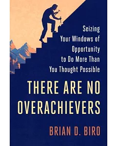 There Are No Overachievers: Seizing Your Windows of Opportunity to Do More Than You Thought Possible