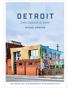 Detroit: The Dream Is Now - the Design, Art, and Resurgence of an American City