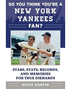 So You Think You’re a New York Yankees Fan?: Stars, Stats, Records, and Memories for True Diehards