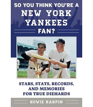 So You Think You’re a New York Yankees Fan?: Stars, Stats, Records, and Memories for True Diehards