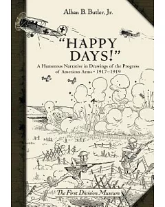 Happy Days!: A Humorous Narrative in Drawings of the Progress of American Arms 1917-1919