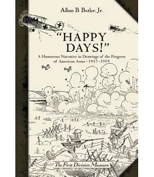 Happy Days!: A Humorous Narrative in Drawings of the Progress of American Arms 1917-1919
