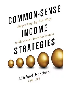 Common Sense Income Strategies: Simple Step-by-step Ways to Maximize Your Retirement