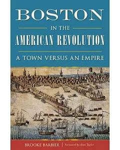 Boston in the American Revolution: A Town Versus an Empire