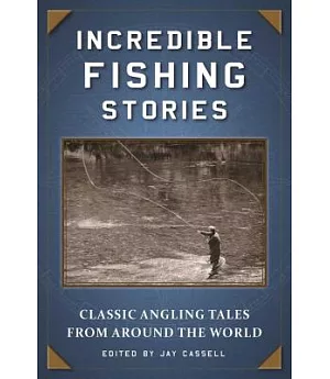 Incredible Fishing Stories: Classic Angling Tales from Around the World