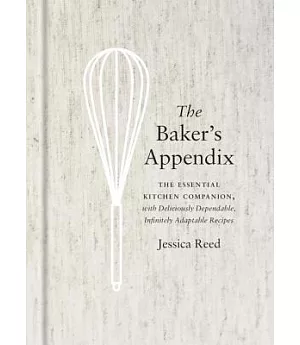 The Baker’s Appendix: The Essential Kitchen Companion, With Deliciously Dependable, Infinitely Adaptable Recipes