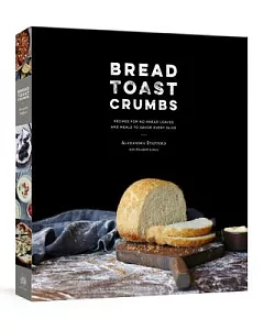 Bread Toast Crumbs: Recipes for No-Knead Loaves and Meals to Savor Every Slice