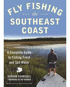 Fly Fishing the Southeast Coast: A Complete Guide to Fishing Fresh and Salt Water