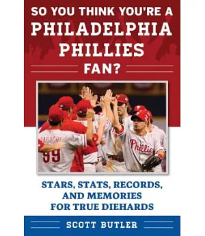 So You Think You’re a Philadelphia Phillies Fan?: Stars, Stats, Records, and Memories for True Diehards