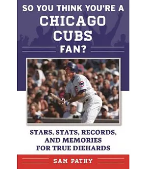 So You Think You’re a Chicago Cubs Fan?: Stars, Stats, Records, and Memories for True Diehards
