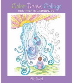 Color, Draw, Collage: Create Your Way to a Less Stressful Life!