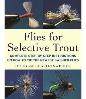 Flies for Selective Trout: Complete Step-by-Step Instructions on How to Tie the Newest Swisher Flies
