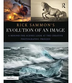 Rick Sammon’s Evolution of an Image: A Behind-the-Scenes Look at the Creative Photographic Process