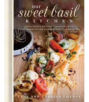 Our Sweet Basil Kitchen: Fresh Twists on Family Favorites With Recipe Mashups and Unique Flavor Combinations