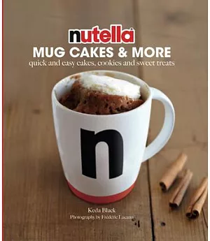 Nutella Mug Cakes & More: Quick and Easy Cakes, Cookies and Sweet Treats