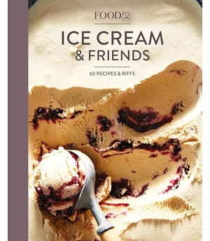 Food52 Ice Cream and Friends: 60 Recipes and Riffs for Sorbets, Sandwiches, No-churn Ice Creams, and More