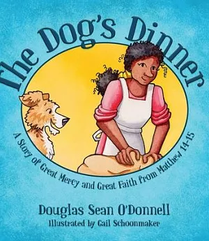 The Dog’s Dinner: A Story of Great Mercy and Great Faith from Matthew 14-15