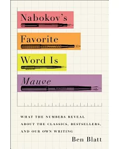 Nabokov’s Favorite Word Is Mauve: What the Numbers Reveal About the Classics, Bestsellers, and Our Own Writing