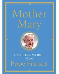 Mother Mary: Inspiring Words from Pope Francis