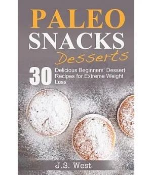 Paleo Snacks: Paleo Snacks and Desserts. Paleo Style Desserts: 30 Seriously Delicious Beginners’ Dessert Recipes for Extreme Wei