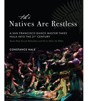 The Natives Are Restless: A San Francisco Dance Master Takes Hula into the 21st Century: Kumu Hula Patrick Makuakane and Na Lei