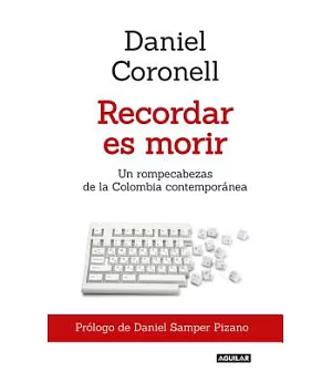 Recordar es morir/ To Remember is to Die: Un Rompecabezas De La Colombia Contemporánea