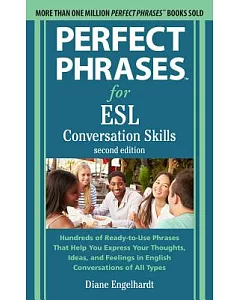 Perfect Phrases for ESL Conversation Skills: Hundreds of Ready-to-Use Phrases That Help You Express Your Thoughts, Ideas, and Fe