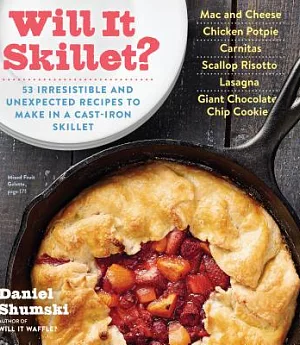 Will It Skillet?: 53 Irresistible and Unexpected Recipes to Make in a Cast-Iron Skillet