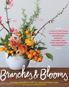 Branches & Blooms: A Step-by-step Guide to Creating Magical Centerpieces, Wreaths, Garlands, and Other Unexpected Arrangements