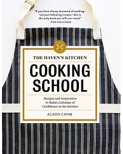 The Haven’s Kitchen Cooking School: Recipes and Inspiration to Build a Lifetime of Confidence in the Kitchen