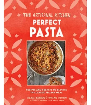 Perfect Pasta: Recipes and Secrets to Elevate the Classic Italian Meal
