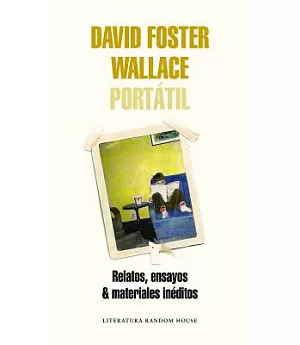 David Foster Wallace Portátil / Portable David Foster Wallace: Relatos, Ensayos & Materiales Ineditos