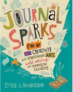 Journal Sparks: Fire Up Your Creativity With Spontaneous Art, Wild Writing, and Inventive Thinking