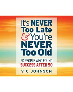 It’s Never Too Late and You’re Never Too Old: 50 People Who Found Success After 50