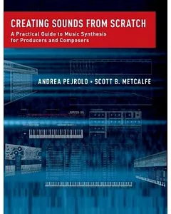 Creating Sounds from Scratch: A Practical Guide to Music Synthesis for Producers and Composers