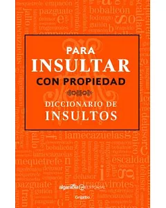 Para insultar con propiedad / How to Insult with Meaning: Diccionario de insultos / Dictionary of Insults