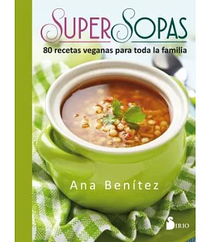 Súper sopas/ Super Soups: 80 Recetas Veganas Para Toda La Familia