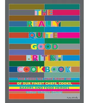 The Really Quite Good British Cookbook: The Food We Love from 100 of Our Finest Chefs, Cooks, Bakers and Food Heroes